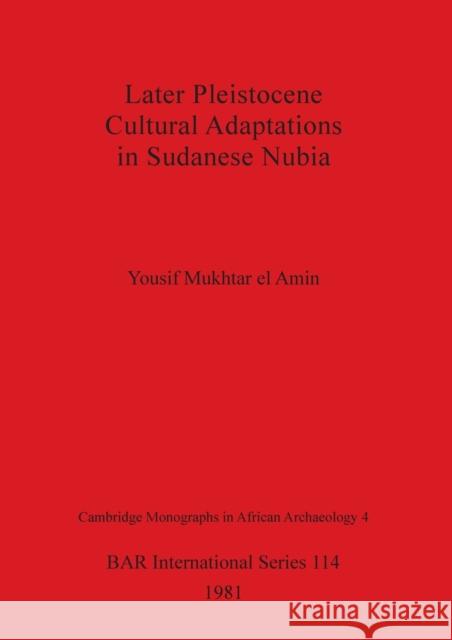 Later Pleistocene Cultural Adaptations in Sudanese Nubia Yousif Mukhta 9780860541349 British Archaeological Reports Oxford Ltd