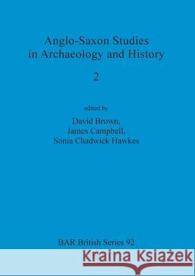 Anglo-Saxon Studies in Archaeology and History 2 David Brown James Campbell Sonia Chadwic 9780860541387 British Archaeological Reports Oxford Ltd