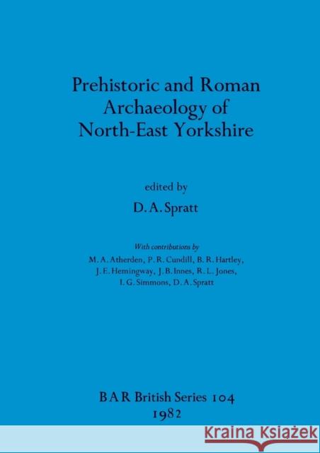 Prehistoric and Roman Archaeology of North-East Yorkshire D. A. Spratt 9780860541813 British Archaeological Reports Oxford Ltd