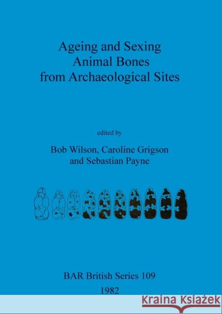 Ageing and Sexing Animal Bones from Archaeological Sites Caroline Grigson Sebastian Payne  9780860541929 BAR Publishing