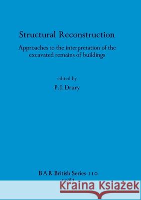 Structural Reconstruction: Approaches to the interpretation of the excavated remains of buildings P J Drury   9780860541936 BAR Publishing
