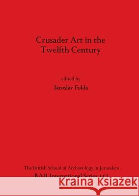 Crusader Art in the Twelfth Century Jaroslav Folda   9780860541943