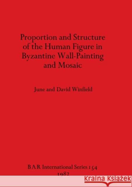 Proportion and Structure of the Human Figure in Byzantine Wall-Painting and Mosaic Winfield, June 9780860541967 BAR Publishing