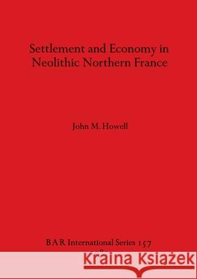 Settlement and Economy in Neolithic Northern France John M Howell   9780860541998