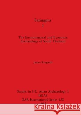 Satingpra I: The Environmental and Economic Archaeology of South Thailand Janice Stargardt 9780860542018 British Archaeological Reports Oxford Ltd