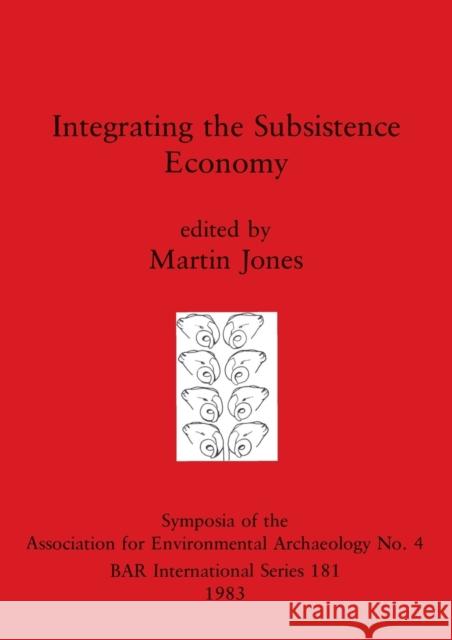 Integrating the Subsistence Economy Martin Jones   9780860542322 BAR Publishing