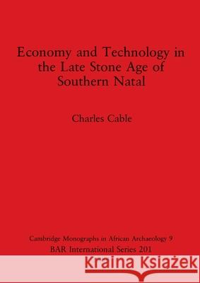 Economy and Technology in the Late Stone Age of Southern Natal Charles Cable 9780860542582 British Archaeological Reports Oxford Ltd