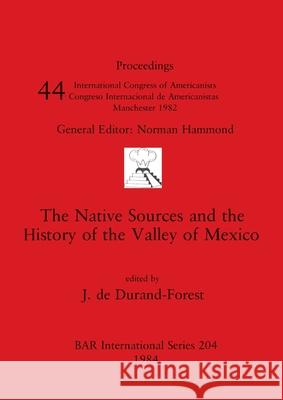 The Native Sources and the History of the Valley of Mexico J. d 9780860542612 British Archaeological Reports Oxford Ltd