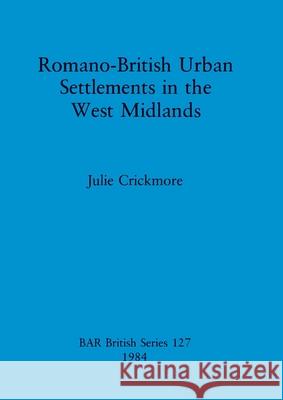 Romano-British Urban Settlements in the West Midlands Julie Crickmore 9780860542650 British Archaeological Reports Oxford Ltd