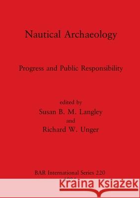Nautical Archaeology: Progress and Public Responsibility Susan B. M. Langley Richard W. Unger 9780860542841
