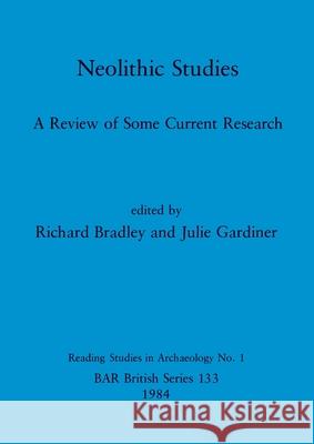 Neolithic Studies: A Review of Some Current Research Richard Bradley Julie Gardiner 9780860542919