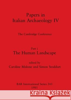 Papers in Italian Archaeology IV: The Cambridge Conference. Part I - The Human Landscape Caroline Malone Simon Stoddart 9780860543121
