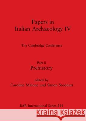 Papers in Italian Archaeology IV: The Cambridge Conference. Part ii - Prehistory Malone, Caroline 9780860543138