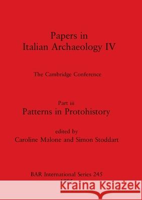 Papers in Italian Archaeology IV: The Cambridge Conference. Part iii - Patterns in Protohistory Malone, Caroline 9780860543145