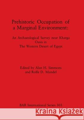 Prehistoric Occupation of a Marginal Environment: An Archaeological Survey near Kharga Oasis in The Western Desert of Egypt Alan H. Simmons Rolfe D. Mandel 9780860543886