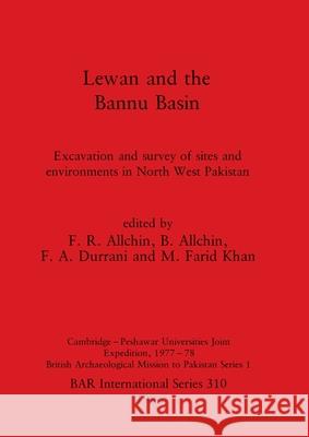 Lewan and the Bannu Basin: Excavation and survey of sites and environments in North West Pakistan - Cambridge-Peshawar Universities Joint Expedit Allchin, F. R. 9780860543978