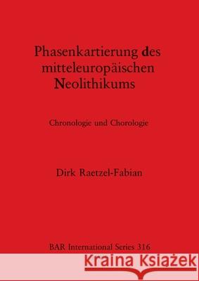 Phasenkartierung des mitteleuropäischen Neolithikums: Chronologie und Chorologie Raetzel-Fabian, Dirk 9780860544043