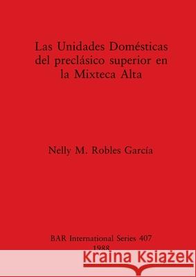 Las Unidades Domésticas del preclàsico superior en la Mixteca Alta Robles García, Nelly M. 9780860545231 British Archaeological Reports