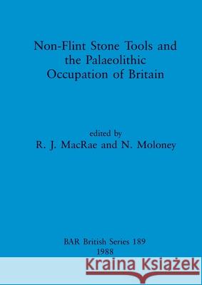 Non-Flint Stone Tools and the Palaeolithic Occupation of Britain R. J. MacRae N. Moloney 9780860545408 British Archaeological Reports Oxford Ltd