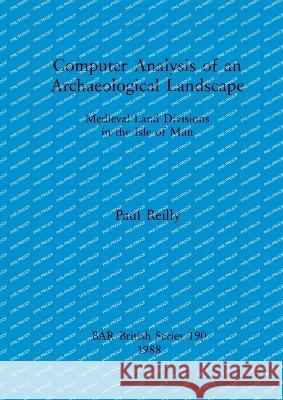 Computer Analysis of an Archaeological Landscape Paul Reilly 9780860545460