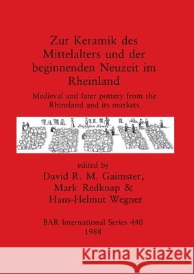 Zur Keramik des Mittelalters und der beginnenden Neuzeit im Rheinland: Medieval and later pottery from the Rhineland and its markets David R. M. Gaimster Mark Redknap Hans-Helmut Wegner 9780860545675