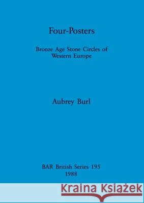 Four-Posters: Bronze Age Stone Circles of Western Europe Burl, Aubrey 9780860545804