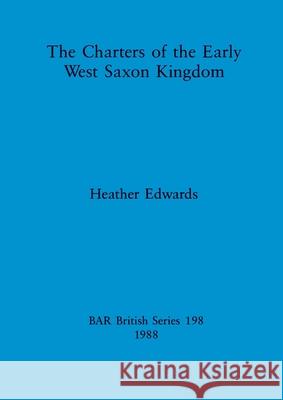 The Charters of the Early West Saxon Kingdom Heather Edwards 9780860545897