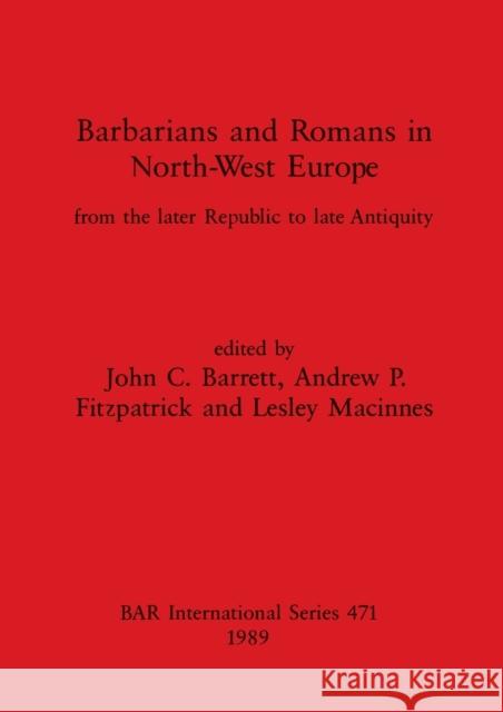 Barbarians and Romans in North-West Europe: From the later Republic to late Antiquity Barrett, John C. 9780860546030