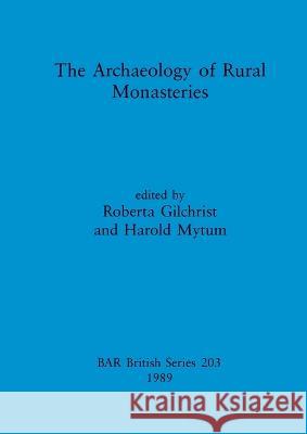 The Archaeology of Rural Monasteries Roberta Gilchrist Harold Mytum 9780860546108 B.A.R.