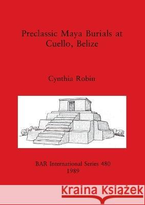Preclassic Maya Burials at Cuello, Belize  9780860546177 British Archaeological Reports
