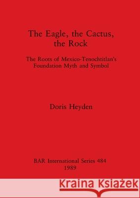 The Eagle, the Cactus, the Rock Heyden, Doris 9780860546214