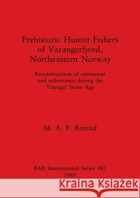 Prehistoric Hunter-Fishers of Varangerfjord, Northeastern Norway: Reconstruction of settlement and subsistence during the Younger Stone Age Renouf, M. A. P. 9780860546245