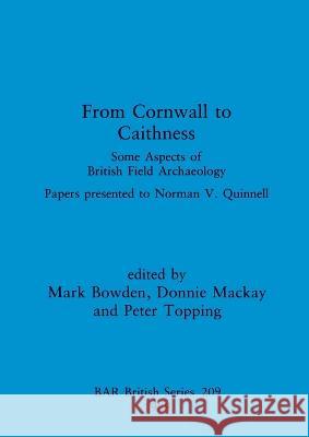 From Cornwall to Caithness: Some Aspects of British Field Archaeology: Papers presented to Norman V. Quinnell Mark Bowden Donnie Mackay Peter Topping 9780860546658