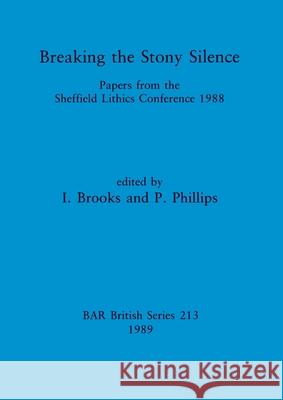 Breaking the Stony Silence Brooks, I. 9780860546870 British Archaeological Reports