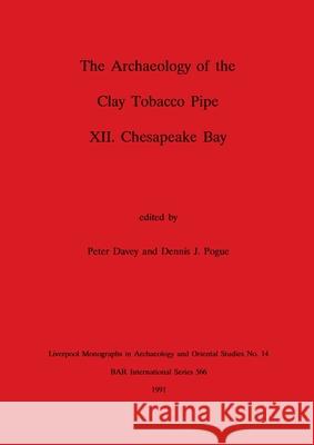 The Archaeology of the Clay Tobacco Pipe XII: Chesapeake Bay Peter Davey Dennis J. Pogue 9780860547150 British Archaeological Reports Oxford Ltd