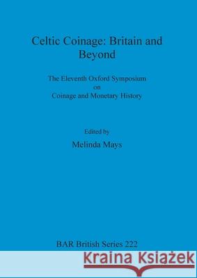 Celtic Coinage - Britain and Beyond: The Eleventh Oxford Symposium on Coinage and Monetary History Mays, Melinda 9780860547327