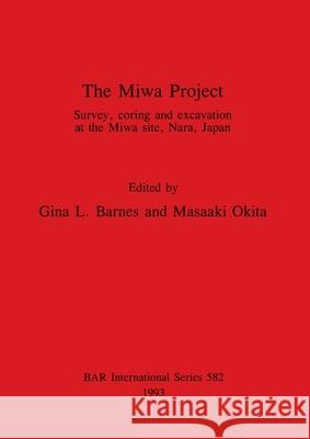 The Miwa Project: Survey, coring and excavation at the Miwa site, Nara, Japan Barnes, Gina L. 9780860547402