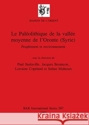 Le Paléolithique de la vallée moyenne de l'Oronte (Syrie): Peuplement et environnement Sanlaville, Paul 9780860547471