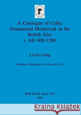 A Catalogue of Celtic Ornamental Metalwork in the British Isles c AD 400-1200 Laing, Lloyd 9780860547501
