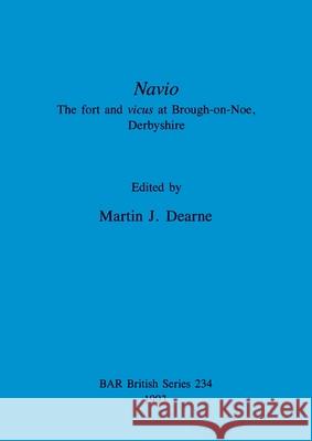 Navio: The fort and vicus at Brough-on-Noe, Derbyshire Dearne, Martin J. 9780860547594