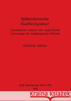 Spätmykenische Stadtheiligtümer: Systematische Analyse und vergleichende Auswertung der archäologischen Befunde Albers, Gabriele 9780860547709
