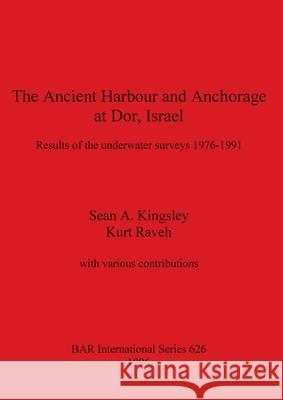 The Ancient Harbour and Anchorage at Dor, Israel: Results of the underwater surveys 1976 - 1991 Kingsley, Sean A. 9780860548072