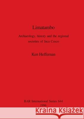 Limatambo: Archaeology, history and the regional societies of Inca Cusco Ken Heffernan 9780860548294 British Archaeological Reports Oxford Ltd