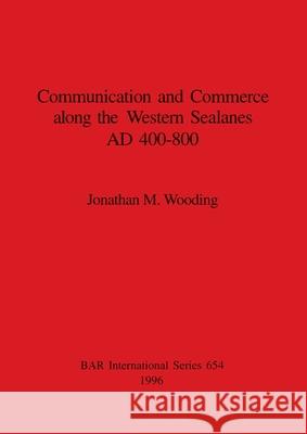 Communication and Commerce along the Western Sealanes AD 400-800 Jonathan M. Wooding 9780860548430 British Archaeological Reports Oxford Ltd