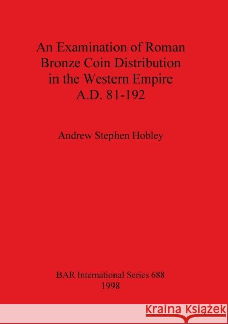 An Examination of Roman Bronze Coin Distribution in the Western Empire A.D. 81-192  9780860548744 Archaeopress