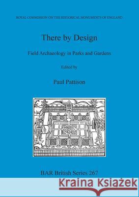 There by Design: Field Archaeology in Parks and Gardens Paul Pattison   9780860548805 Royal Commission on Historical Monuments