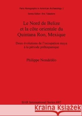 Le Nord de Belize et la côte orientale du Quintana Roo, Mexique: Deux évolutions de l'occupation maya à la période préhispanique Nondédéo, Philippe 9780860548836