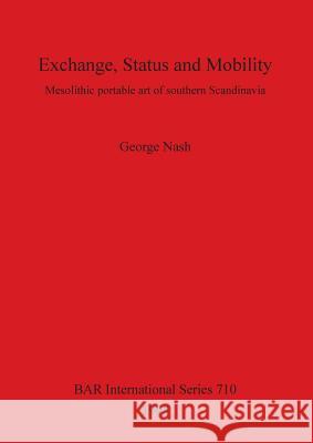 Exchange, Status and Mobility: Mesolithic portable art of southern Scandinavia Nash, George 9780860548911