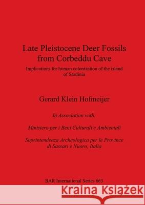 Late Pleistocene Deer Fossils from Corbeddu Cave: Implications for human colonization of the island of Sardinia Klein Hofmeijer, Gerard 9780860549048