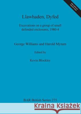 Llawhaden, Dyfed: Excavations on a group of small defended enclosures, 1980-4 Williams, George 9780860549208